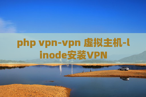 php vpn-vpn 虚拟主机-linode安装VPN