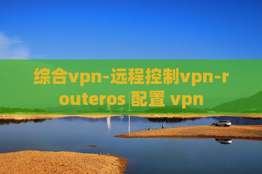 综合vpn-远程控制vpn-routeros 配置 vpn