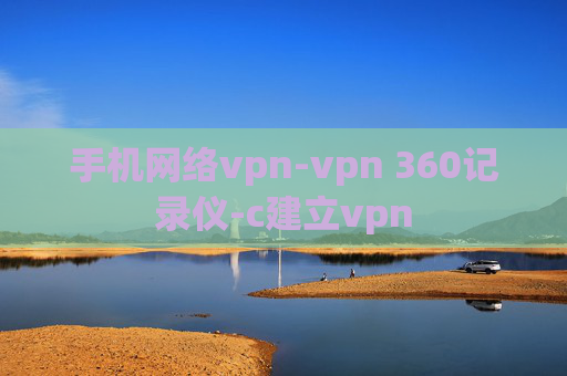 手机网络vpn-vpn 360记录仪-c建立vpn