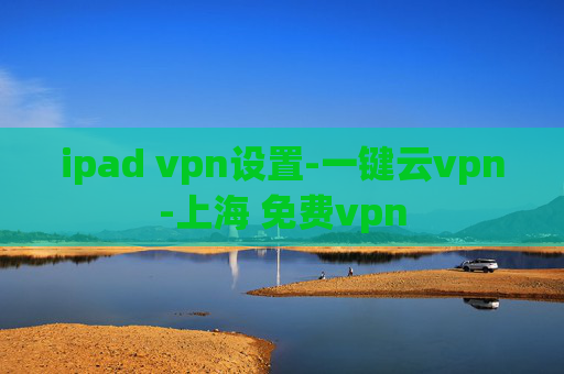 ipad vpn设置-一键云vpn-上海 免费vpn