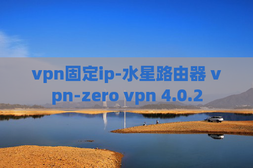 vpn固定ip-水星路由器 vpn-zero vpn 4.0.2