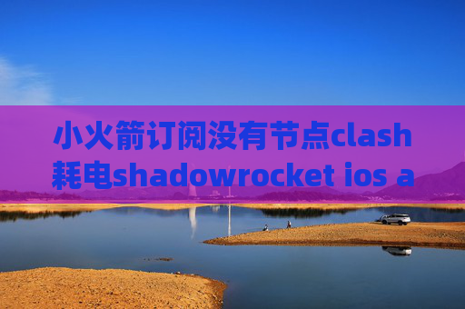 小火箭订阅没有节点clash耗电shadowrocket ios app