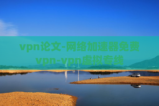 vpn论文-网络加速器免费vpn-vpn虚拟专线