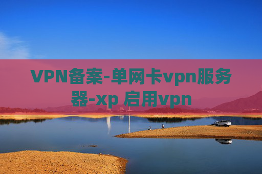 VPN备案-单网卡vpn服务器-xp 启用vpn