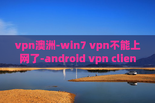 vpn澳洲-win7 vpn不能上网了-android vpn client