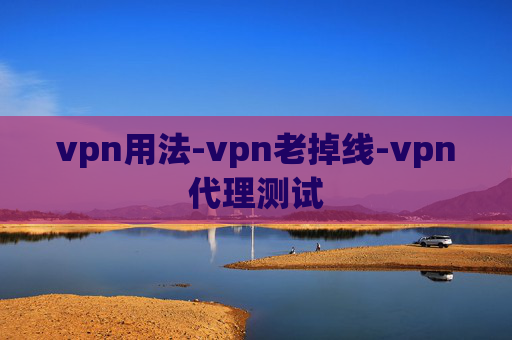 vpn用法-vpn老掉线-vpn代理测试