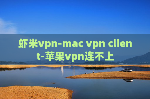 虾米vpn-mac vpn client-苹果vpn连不上