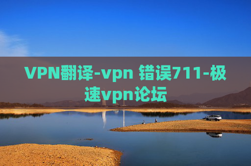 VPN翻译-vpn 错误711-极速vpn论坛