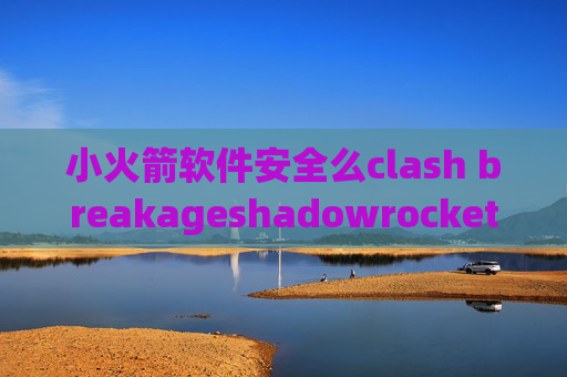 小火箭软件安全么clash breakageshadowrocket201983