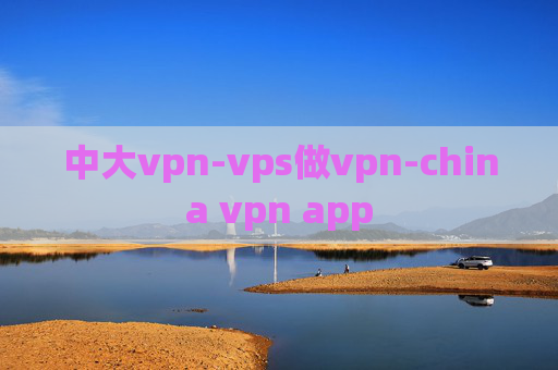 中大vpn-vps做vpn-china vpn app