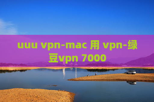 uuu vpn-mac 用 vpn-绿豆vpn 7000