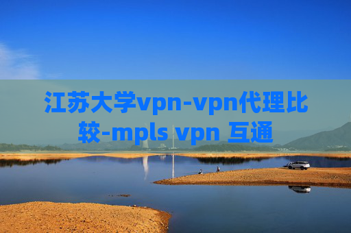 江苏大学vpn-vpn代理比较-mpls vpn 互通