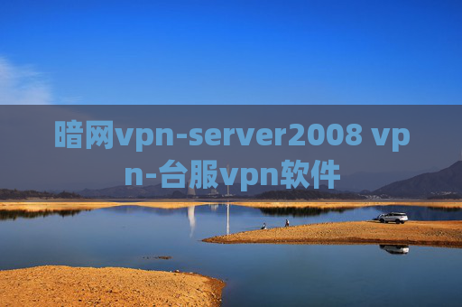 暗网vpn-server2008 vpn-台服vpn软件