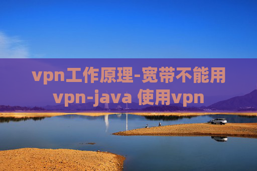 vpn工作原理-宽带不能用vpn-java 使用vpn