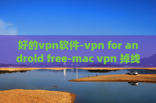 好的vpn软件-vpn for android free-mac vpn 掉线