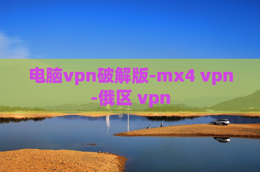 电脑vpn破解版-mx4 vpn-俄区 vpn