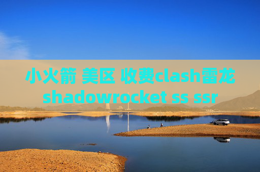 小火箭 美区 收费clash雷龙shadowrocket ss ssr