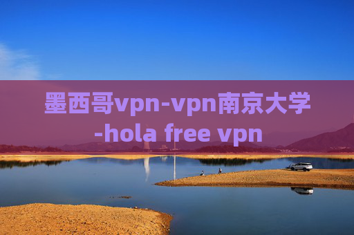 墨西哥vpn-vpn南京大学-hola free vpn