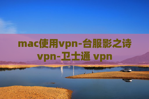 mac使用vpn-台服影之诗vpn-卫士通 vpn