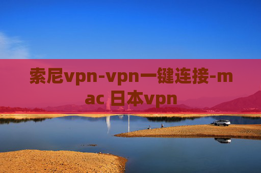 索尼vpn-vpn一键连接-mac 日本vpn