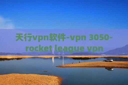 天行vpn软件-vpn 3050-rocket league vpn