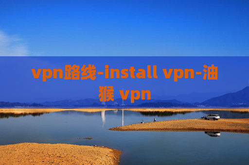 vpn路线-install vpn-油猴 vpn