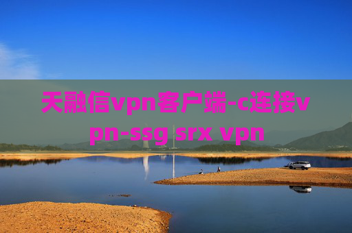 天融信vpn客户端-c连接vpn-ssg srx vpn