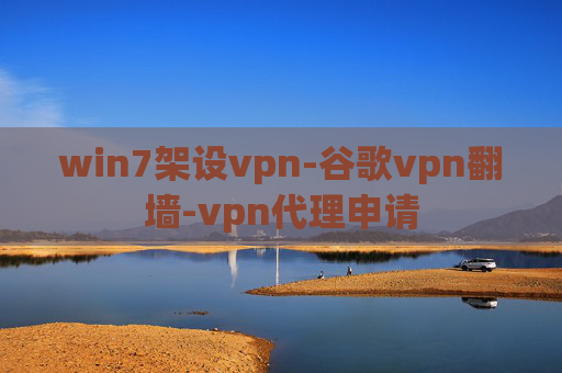 win7架设vpn-谷歌vpn翻墙-vpn代理申请