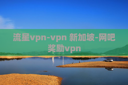 流星vpn-vpn 新加坡-网吧奖励vpn