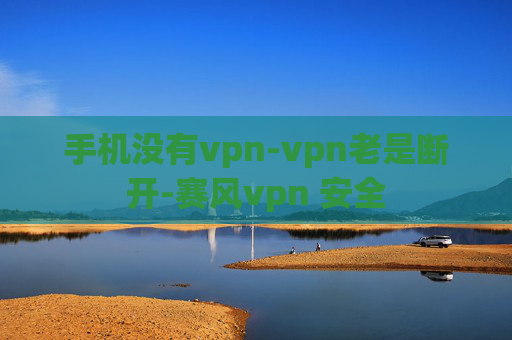 手机没有vpn-vpn老是断开-赛风vpn 安全