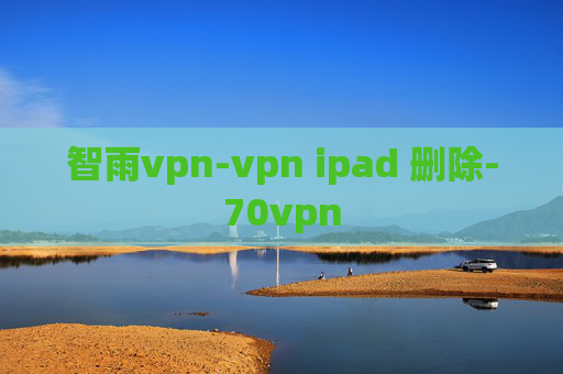 智雨vpn-vpn ipad 删除-70vpn