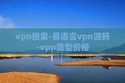 vpn搜索-易语言vpn源码-vpn造型价格