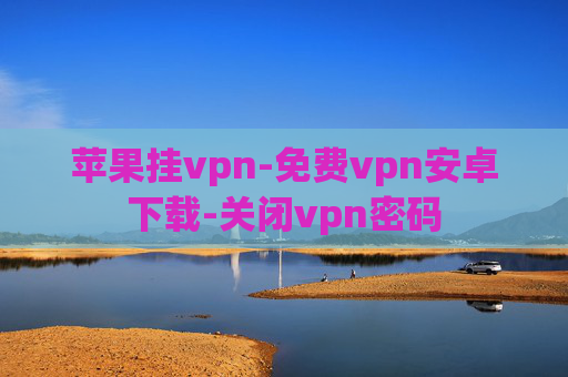 苹果挂vpn-免费vpn安卓下载-关闭vpn密码