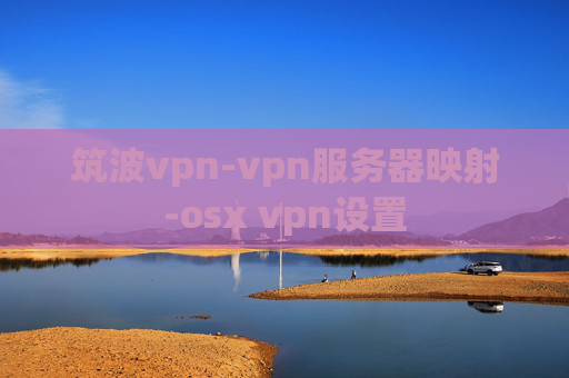 筑波vpn-vpn服务器映射-osx vpn设置