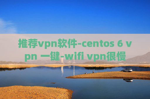 推荐vpn软件-centos 6 vpn 一键-wifi vpn很慢