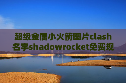 超级金属小火箭图片clash名字shadowrocket免费规则