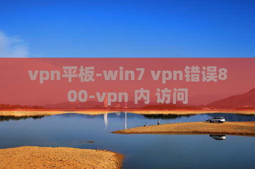 vpn平板-win7 vpn错误800-vpn 内 访问