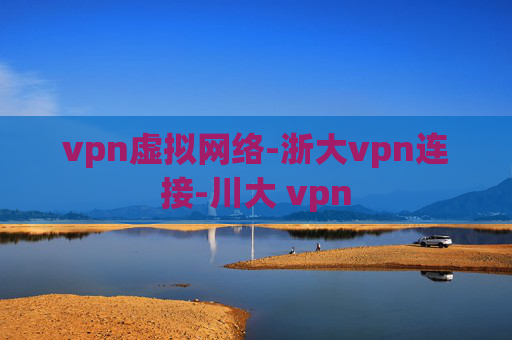 vpn虚拟网络-浙大vpn连接-川大 vpn