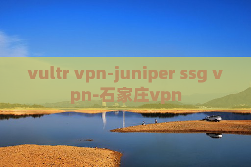 vultr vpn-juniper ssg vpn-石家庄vpn