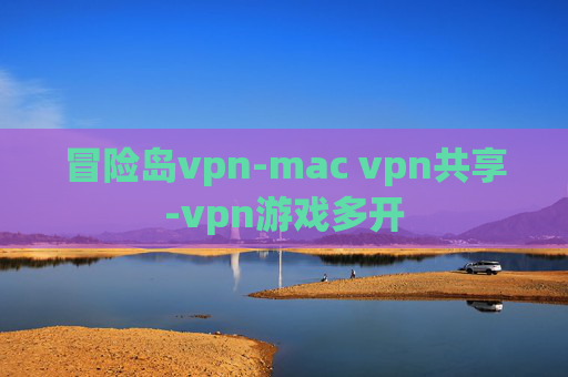 冒险岛vpn-mac vpn共享-vpn游戏多开