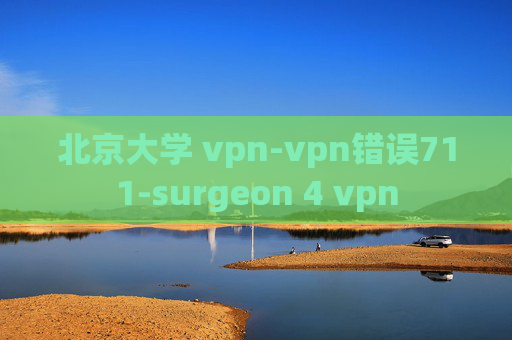 北京大学 vpn-vpn错误711-surgeon 4 vpn