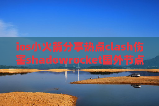 ios小火箭分享热点clash伤害shadowrocket国外节点