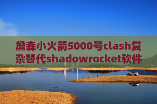 詹森小火箭5000号clash复杂替代shadowrocket软件