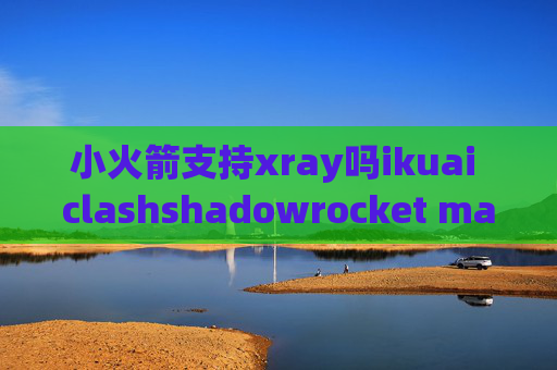 小火箭支持xray吗ikuai clashshadowrocket mac 设置