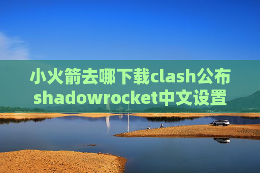 小火箭去哪下载clash公布shadowrocket中文设置