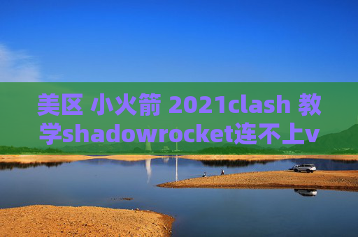 美区 小火箭 2021clash 教学shadowrocket连不上vultr