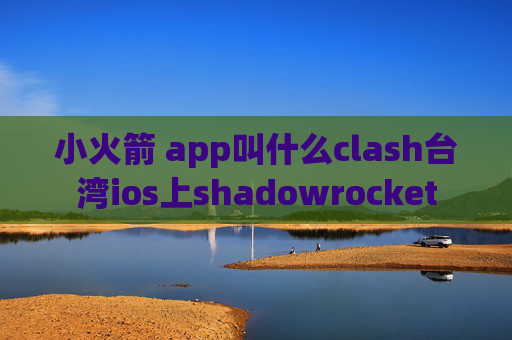 小火箭 app叫什么clash台湾ios上shadowrocket