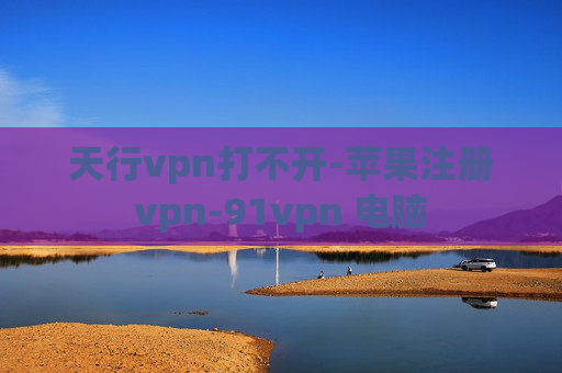 天行vpn打不开-苹果注册vpn-91vpn 电脑