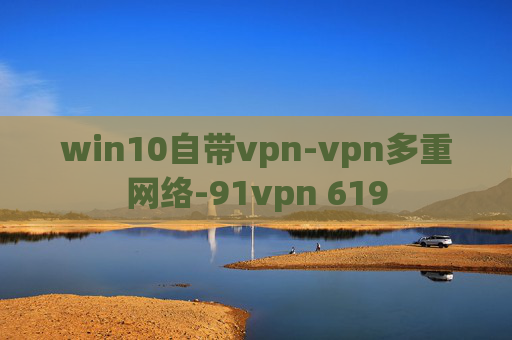 win10自带vpn-vpn多重网络-91vpn 619