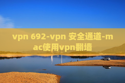 vpn 692-vpn 安全通道-mac使用vpn翻墙